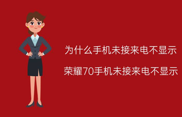 为什么手机未接来电不显示 荣耀70手机未接来电不显示？